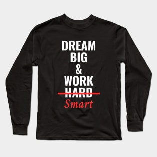 Dream Big & Work Smart Not Hard Long Sleeve T-Shirt